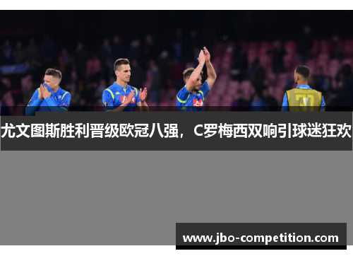 尤文图斯胜利晋级欧冠八强，C罗梅西双响引球迷狂欢